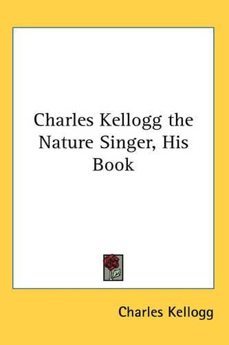 Cover image for Charles Kellogg the Nature Singer, His Book