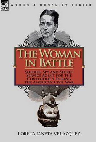 Cover image for The Woman in Battle: Soldier, Spy and Secret Service Agent for the Confederacy During the American Civil War