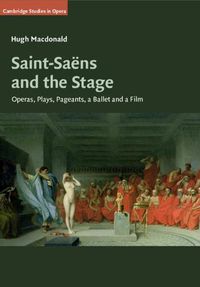 Cover image for Saint-Saens and the Stage: Operas, Plays, Pageants, a Ballet and a Film