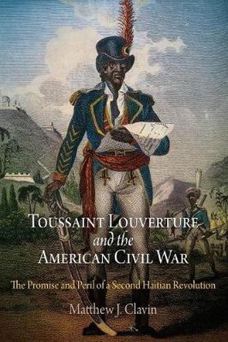 Cover image for Toussaint Louverture and the American Civil War: The Promise and Peril of a Second Haitian Revolution