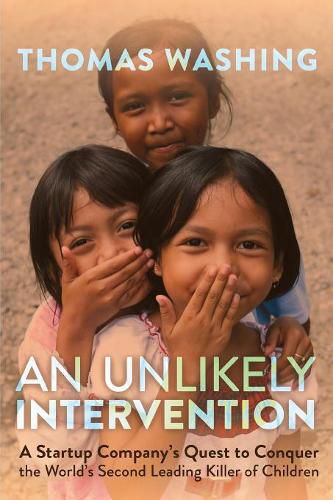 Cover image for An Unlikely Intervention: A Startup Company's Quest to Conquer the World's Second Leading Killer of Children