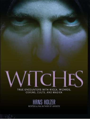 Cover image for Witches: True Encounters with Wicca, Wizards, Covens, Cults, and Magick