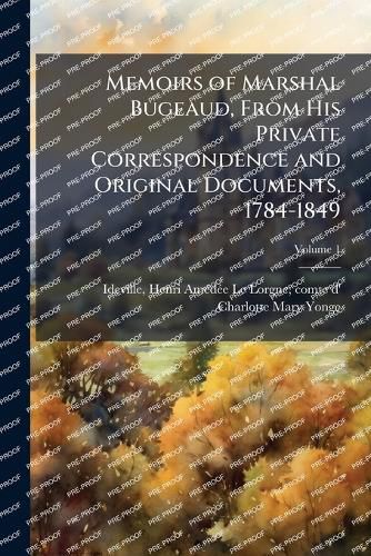 Cover image for Memoirs of Marshal Bugeaud, From His Private Correspondence and Original Documents, 1784-1849