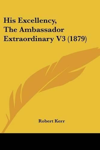 Cover image for His Excellency, the Ambassador Extraordinary V3 (1879)
