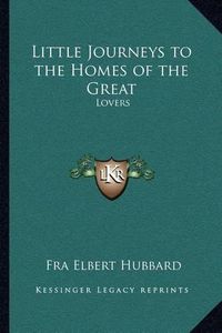 Cover image for Little Journeys to the Homes of the Great: Lovers