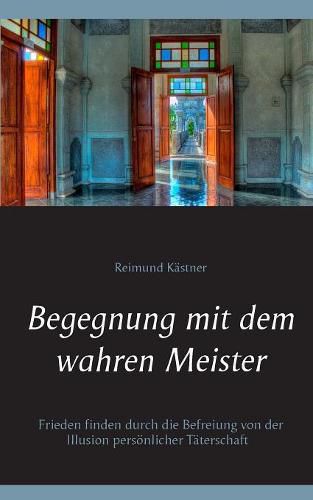 Cover image for Begegnung mit dem wahren Meister: Frieden finden durch die Befreiung von der Illusion persoenlicher Taterschaft