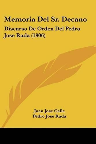 Cover image for Memoria del Sr. Decano: Discurso de Orden del Pedro Jose Rada (1906)