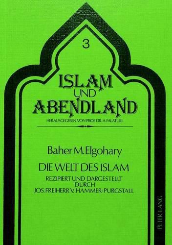 Cover image for Die Welt Des Islam: Rezipiert Und Dargestellt Durch Jos. Freiherr Von Hammer-Purgstall