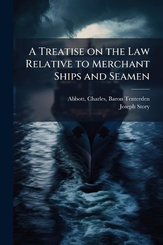 Cover image for A Treatise on the Law Relative to Merchant Ships and Seamen