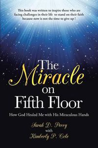 Cover image for The Miracle on Fifth Floor: How God Healed Me with His Miraculous Hands