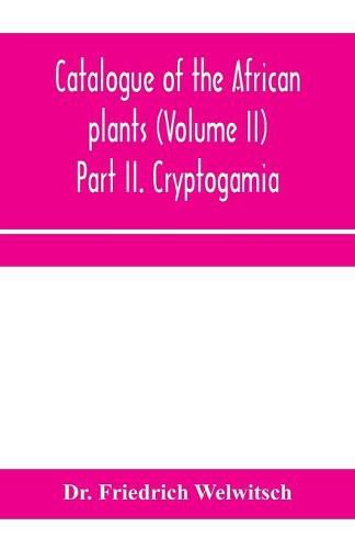 Cover image for Catalogue of the African plants (Volume II) Part II. Cryptogamia.