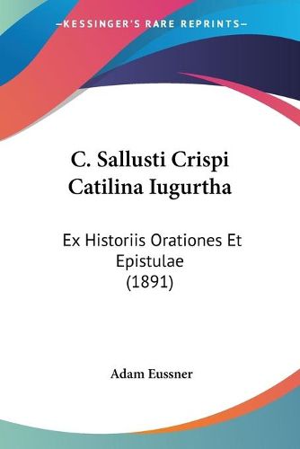 Cover image for C. Sallusti Crispi Catilina Iugurtha: Ex Historiis Orationes Et Epistulae (1891)