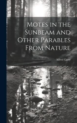 Cover image for Motes in the Sunbeam and Other Parables From Nature