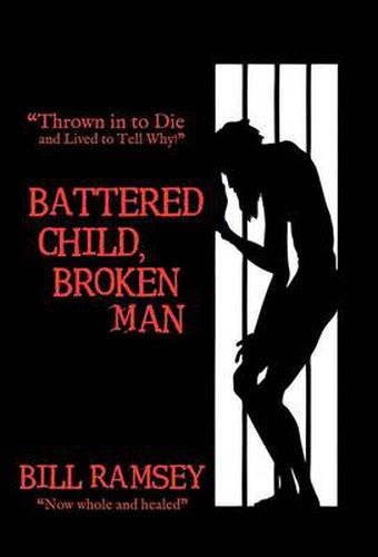 Cover image for Battered Child, Broken Man: Thrown in to Die and Lived to Tell Why!