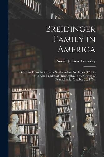 Cover image for Breidinger Family in America: One Line From the Original Settler Adam Breidinger (173- to 181-) Who Landed at Philadelphia in the Colony of Pennsylvania, October 26, 1754.