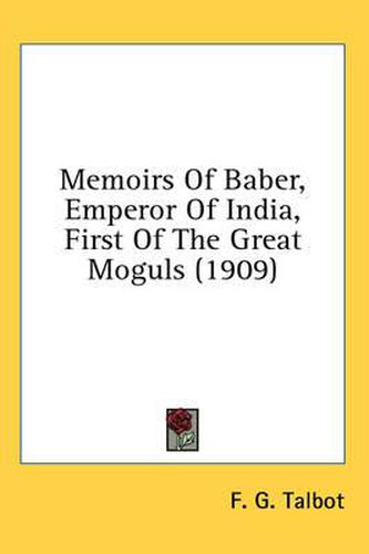 Cover image for Memoirs of Baber, Emperor of India, First of the Great Moguls (1909)