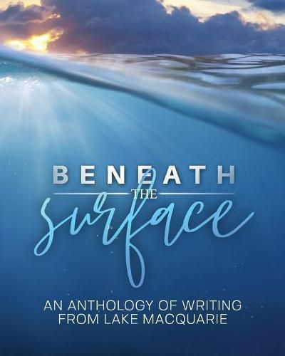 Beneath the Surface: An anthology of writing from Lake Macquarie -- LARGE PRINT VERSION