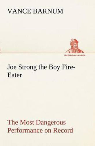 Joe Strong the Boy Fire-Eater The Most Dangerous Performance on Record