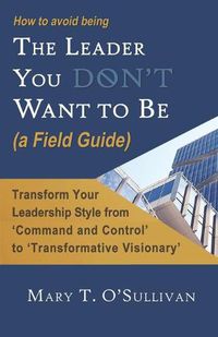 Cover image for How to Avoid Being The Leader You Don't Want to Be (a Field Guide)