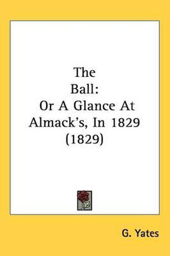 Cover image for The Ball: Or A Glance At Almack's, In 1829 (1829)