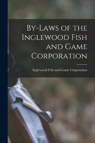 Cover image for By-laws of the Inglewood Fish and Game Corporation [microform]