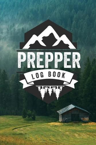 Prepper Log Book: Survival and Prep Notebook For Food Inventory, Gear And Supplies, Off-Grid Living, Survivalist Checklist And Preparation Journal