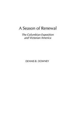 Cover image for A Season of Renewal: The Columbian Exposition and Victorian America