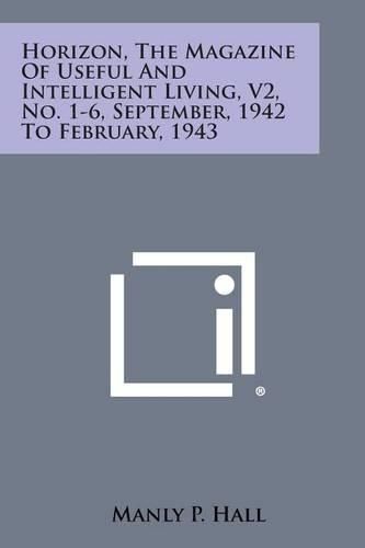 Cover image for Horizon, the Magazine of Useful and Intelligent Living, V2, No. 1-6, September, 1942 to February, 1943