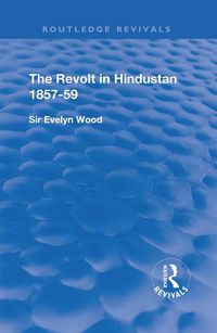 Cover image for The Revolt in Hindustan 1857-59: With Eight Illustrations and Five Maps