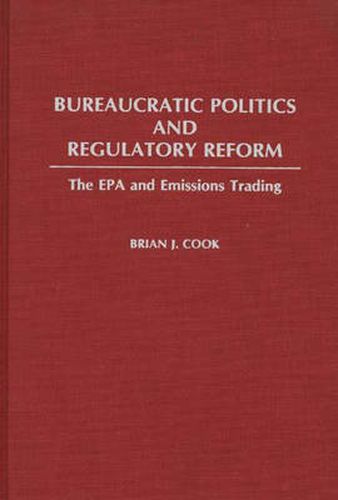 Cover image for Bureaucratic Politics and Regulatory Reform: The EPA and Emissions Trading