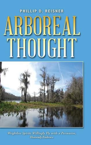 Cover image for Arboreal Thought: Weightless Spirits Willingly Fly with a Persuasive, Heavenly Embrace