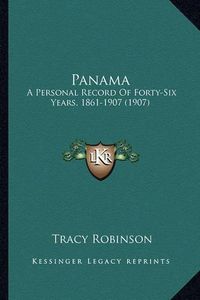 Cover image for Panama: A Personal Record of Forty-Six Years, 1861-1907 (1907)