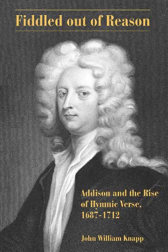 Cover image for Fiddled out of Reason: Addison and the Rise of Hymnic Verse, 1687-1712