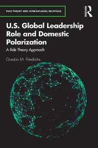 Cover image for U.S. Global Leadership Role and Domestic Polarization: A Role Theory Approach