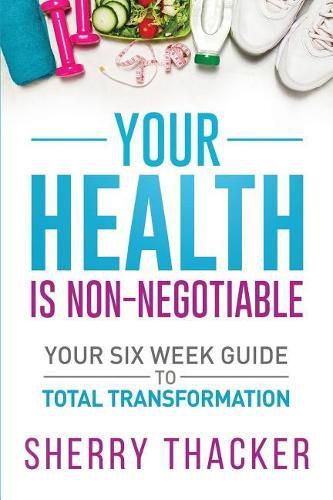 Cover image for Your Health Is Non-Negotiable: Your Six-Week Guide to Total Transformation