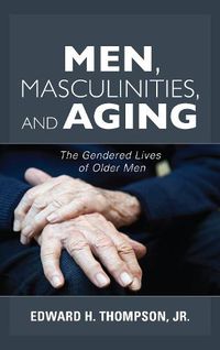 Cover image for Men, Masculinities, and Aging: The Gendered Lives of Older Men