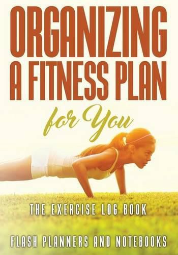 Cover image for Organizing a Fitness Plan for You: The Exercise Log Book