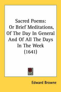 Cover image for Sacred Poems: Or Brief Meditations, of the Day in General and of All the Days in the Week (1641)