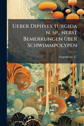 Cover image for Ueber Diphyes Turgida N. Sp., Nebst Bemerkungen Ber Schwimmpolypen