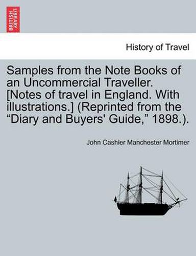 Cover image for Samples from the Note Books of an Uncommercial Traveller. [Notes of Travel in England. with Illustrations.] (Reprinted from the  Diary and Buyers' Guide,  1898.).