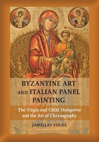 Cover image for Byzantine Art and Italian Panel Painting: The Virgin and Child Hodegetria and the Art of Chrysography