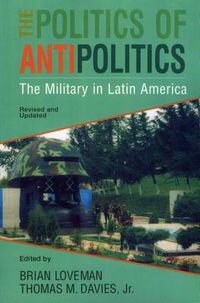 Cover image for The Politics of Antipolitics: The Military in Latin America