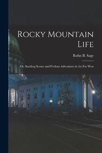 Cover image for Rocky Mountain Life; or, Startling Scenes and Perilous Adventures in the far West