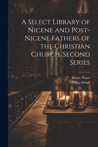 A Select Library of Nicene and Post-Nicene Fathers of the Christian Church. Second Series