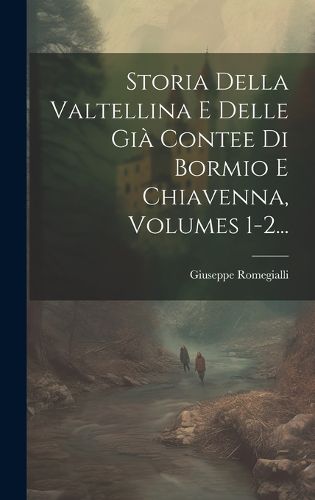 Storia Della Valtellina E Delle Gia Contee Di Bormio E Chiavenna ...