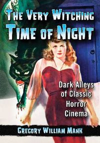 Cover image for The Very Witching Time of Night: Dark Alleys of Classic Horror Cinema