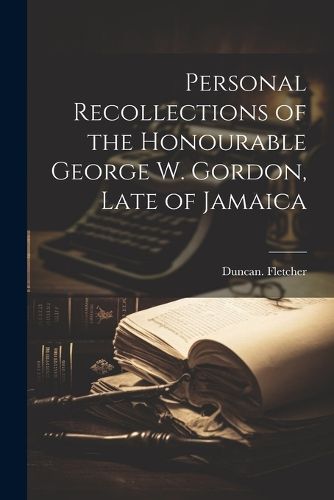 Cover image for Personal Recollections of the Honourable George W. Gordon, Late of Jamaica