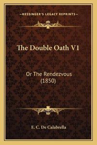 Cover image for The Double Oath V1: Or the Rendezvous (1850)