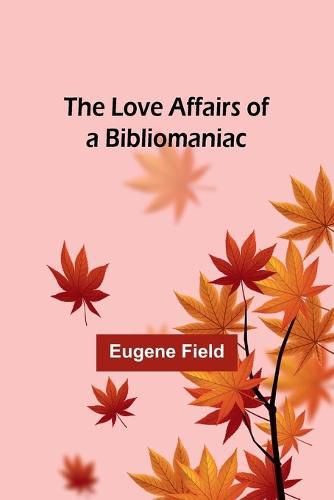 Cover image for The Love Affairs of a Bibliomaniac