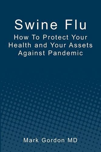 Swine Flu: How To Protect Your Health and Your Assets Against Pandemic